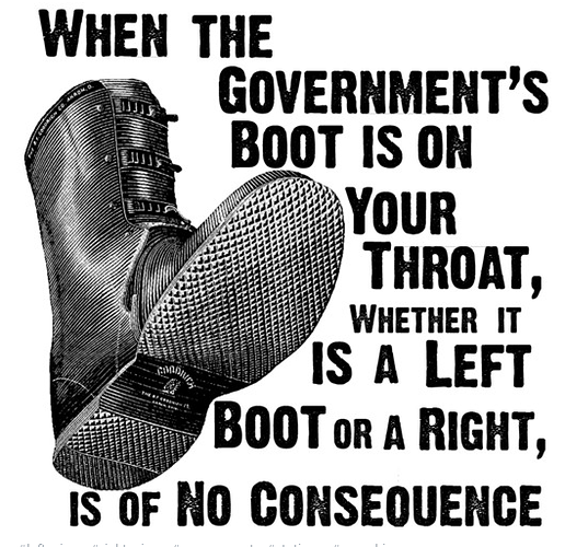 When the government's boot is on your throat whether it is a left boot or a right is of no consequence (1)